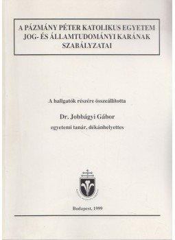 Dr. Jobbágyi Gábor - A Pázmány Péter Katolikus Egyetem Jog- és Államtudományi Karának szabályzatai, Budapest 1999 antikvár könyv