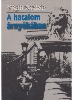 Végh Oszkár - A hatalom árnyékában Végh Oszkár - A hatalom árnyékában, Budapest 2000 antikvár könyv