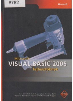 Sean Campbell, Scott Swigart, Kris Horrocks, Derek Hatchard, Peter Bernhardt, Gerry O'Brien, Oz Rugless - Microsoft Visual Basic 2005 fejlesztőknek Sean Campbell, Scott Swigart, Kris Horrocks, Derek Hatchard, Peter Bernhardt, Gerry O'Brien, Oz Rugless - Microsoft Visual Basic 2005 fejlesztőknek, Bicske 2005 antikvár könyv