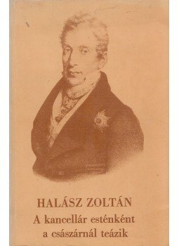 Halász Zoltán - A kancellár esténként a császárnál teázik (dedikált) Halász Zoltán - A kancellár esténként a császárnál teázik (dedikált), Budapest 1980 antikvár könyv