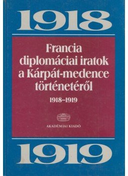 Ádám Magda, Ormos Mária - Francia diplomáciai iratok a Kárpát-medence történetéről 1918-1919, Budapest 1999 antikvár könyv