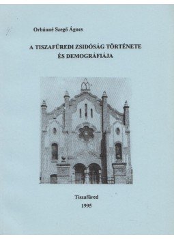 Orbánné Szegő Ágnes - A tiszafüredi zsidóság története és demográfiája, Tiszafüred 1995 antikvár könyv