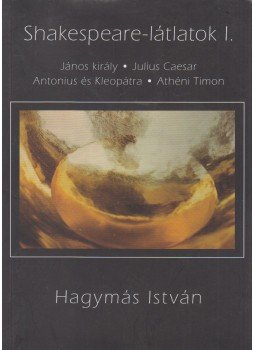 Hagymás István - Shakespeare-látlatok I. Hagymás István - Shakespeare-látlatok I., Pilisvörösvár 2016 antikvár könyv