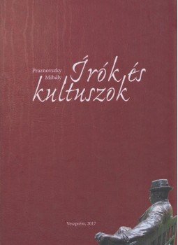 Praznovszky Mihály - Írók és kultuszok Praznovszky Mihály - Írók és kultuszok, Veszprém 2017 antikvár könyv