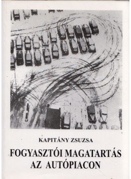 Kapitány Zsuzsa - Fogyasztói magatartás az autópiacon Kapitány Zsuzsa - Fogyasztói magatartás az autópiacon, Budapest 1996 antikvár könyv