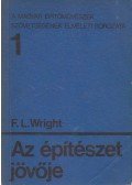 Frank Lloyd Wright,dr. Vámossy Ferenc (szerk.) - Az építészet jövője