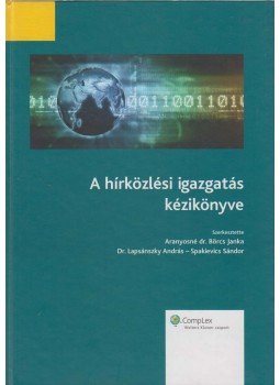 Aranyosné dr. Börcs Janka (szerk.), Dr. Lapsánszky András (szerk.), Spakievics Sándor (szerk.) - A hírközlési igazgatás kézikönyve, Budapest 2010 antikvár könyv