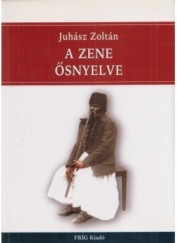 Juhász Zoltán - A zene ősnyelve (Dedikált) Juhász Zoltán - A zene ősnyelve (Dedikált), Budapest 2006 antikvár könyv