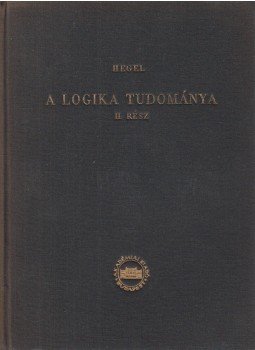 Hegel, Georg Wilhelm Friedrich - A logika tudománya II. rész, Budapest 1957 antikvár könyv