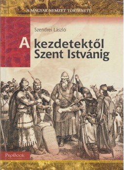 Szendrei László - A kezdetektől Szent Istvánig Szendrei László - A kezdetektől Szent Istvánig, Budapest 2009 antikvár könyv