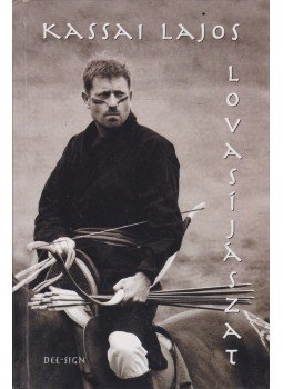 Kassai Lajos - Lovasíjászat (dedikált) Kassai Lajos - Lovasíjászat (dedikált), Budapest 2003 antikvár könyv