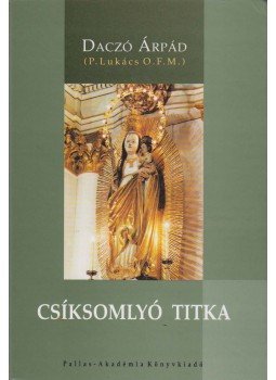 Daczó Árpád, P. Lukács O.F.M. - Csíksomlyó titka Daczó Árpád, P. Lukács O.F.M. - Csíksomlyó titka, Csíkszereda 2002 antikvár könyv
