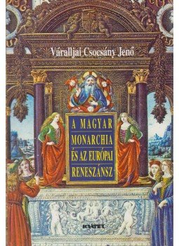 Váralljai Csocsány Jenő - A magyar monarchia és az európai reneszánsz (dedikált), Pomáz 2005 antikvár könyv