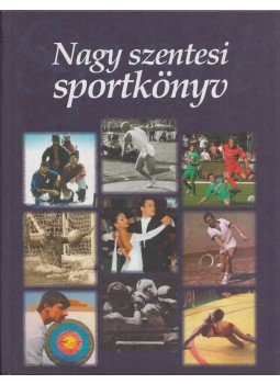 Bordrits István - Nagy szentesi sportkönyv, Szentes 2006 antikvár könyv