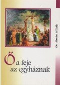 Dr. Almási Mihály - Ő a feje az egyháznak