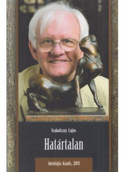 Szakolczay Lajos - Határtalan (Dedikált) Szakolczay Lajos - Határtalan (Dedikált), Lakitelek 2011 antikvár könyv