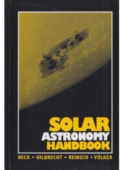Rainer Beck, Heinz Hilbrecht, Klaus Reinsch, Peter Völker - Solar Astronomy Handbook Rainer Beck, Heinz Hilbrecht, Klaus Reinsch, Peter Völker - Solar Astronomy Handbook, Richmond 1995 antikvár könyv