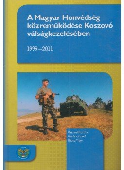 Kovács József, Rózsa Tibor - A Magyar Honvédség közreműködése Koszovó válságkezelésében 1999-2011, Budapest 2012 antikvár könyv