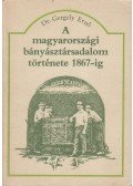 Gergely Ernő - A magyarországi bányásztársadalom története 1867-ig (dedikált)