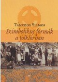Tánczos Vilmos - Szimbolikus formák a folklórban