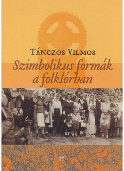 Tánczos Vilmos - Szimbolikus formák a folklórban Tánczos Vilmos - Szimbolikus formák a folklórban, Budapest 2007 antikvár könyv