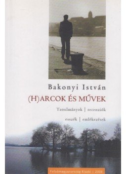 Bakonyi István - (H)arcok és művek Bakonyi István - (H)arcok és művek, Miskolc 2008 antikvár könyv