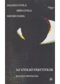 Balogh Gyula,Bíró Gyula,Kocsis Csaba - Az utolsó párttitkár és egyéb történetek