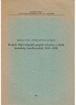 Borsa Iván, Tóth István György - Benlich Máté belgrádi püspök jelentése a török hódoltság katolikusairól, Budapest 1989 antikvár könyv