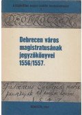 Szendrey István (szerk.) - Debrecen város magistrátusának jegyzőkönyvei 1556/1557