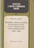 Benczédi László - Rendiség, abszolutizmus és centralizáció a XVII. század végi Magyarországon (dedikált)