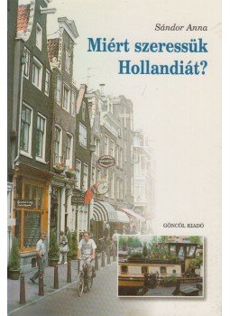 Sándor Anna - Miért szeressük Hollandiát? Sándor Anna - Miért szeressük Hollandiát?, Budapest 1998 antikvár könyv
