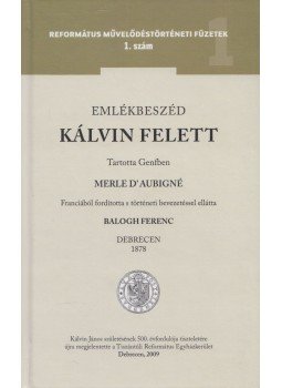 Merle D'Aubigné, Balogh Ferenc - Emlékbeszéd Kálvin felett Merle D'Aubigné, Balogh Ferenc - Emlékbeszéd Kálvin felett, Debrecen 2009 antikvár könyv