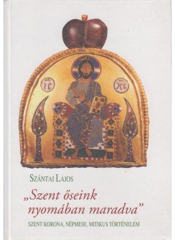 Szántai Lajos - Szent őseink nyomában maradva Szántai Lajos - Szent őseink nyomában maradva, Debrecen 2007 antikvár könyv