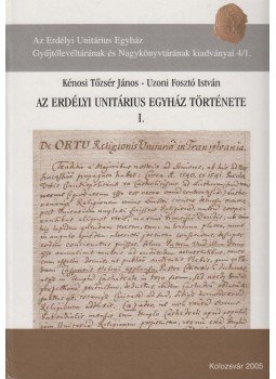 Kénosi Tőzsér János, Uzoni Fosztó István - Az erdélyi unitárius egyház története I. kötet (dedikált) Kénosi Tőzsér János, Uzoni Fosztó István - Az erdélyi unitárius egyház története I. kötet (dedikált), Kolozsvár 2005 antikvár könyv