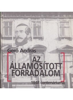Gerő András - Az államosított forradalom 1848 centenáriuma (dedikált), Budapest 1998 antikvár könyv