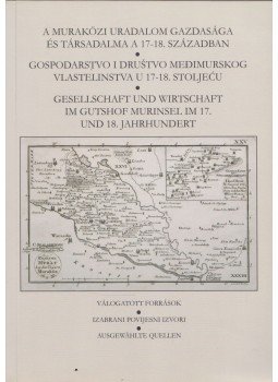 Horváth Zita - A muraközi uradalom gazdasága gazdasága és társadalma a 17-18. században / Gospodarstvo I drustvo medimurskog vlastelinstva u 17-18. stoljecu / Gesellschaft und wirtschaft im gutshof murinsel im 17. und 18. jahrhundert (dedikált), Zalaegerszeg 2010 antikvár könyv