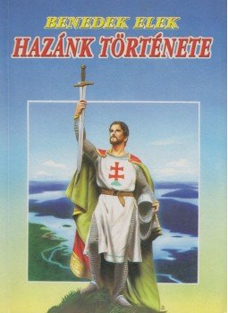 Benedek Elek - Hazánk története Benedek Elek - Hazánk története, Nyíregyháza 2001 antikvár könyv