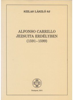 Szilas László SJ - Alfonso Carrillo jezsuita Erdélyben (1591-1599) (Dedikált) Szilas László SJ - Alfonso Carrillo jezsuita Erdélyben (1591-1599) (Dedikált), Budapest 2001 antikvár könyv