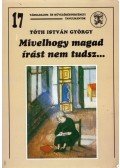 Tóth István György - Mivelhogy magad írást nem tudsz... (dedikált)