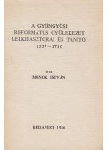 Monok István - A Gyöngyösi Református Gyülekezet lelkipásztorai és tanítói 1557-1710