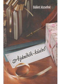 Bálint Józsefné - Ajándék-kísérő Bálint Józsefné - Ajándék-kísérő, Pécel 2004 antikvár könyv