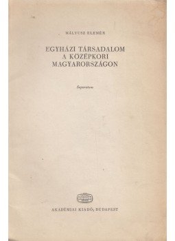 Mályusz Elemér - Egyházi társadalom a középkori Magyarországon, Budapest 1971 antikvár könyv
