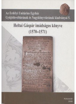 Balázs Mihály, Heltai Gáspár - Heltai Gáspár imádságos könyve (1570-1571) Balázs Mihály, Heltai Gáspár - Heltai Gáspár imádságos könyve (1570-1571), Kolozsvár 2006 antikvár könyv