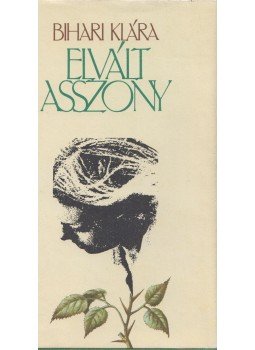 Bihari Klára - Elvált asszony (dedikált) Bihari Klára - Elvált asszony (dedikált), Budapest 1983 antikvár könyv