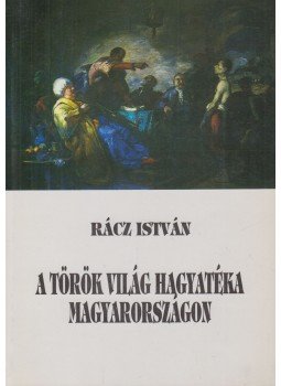Rácz István - A török világ hagyatéka Magyarországon Rácz István - A török világ hagyatéka Magyarországon, Debrecen 1995 antikvár könyv