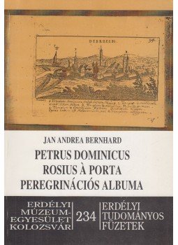 Jan Andrea Bernhard - Petrus Dominicus Rosius á Porta peregrinációs albuma, Kolozsvár 2001 antikvár könyv