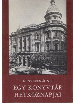 Kenyeres Ágnes - Egy könyvtár hétköznapjai (Dedikált) Kenyeres Ágnes - Egy könyvtár hétköznapjai (Dedikált), Budapest 1985 antikvár könyv