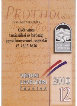 Dominkovits Péter - Győr város tanácsülési és törvénykezési jegyzőkönyveinek regesztái VI. (Dedikált), Győr 2010 antikvár könyv