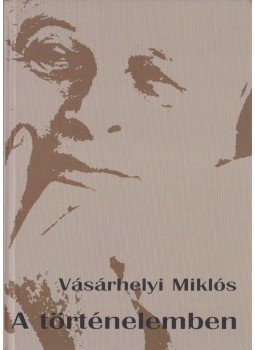 Vásárhelyi Miklós - A történelemben Vásárhelyi Miklós - A történelemben, Budapest 2006 antikvár könyv