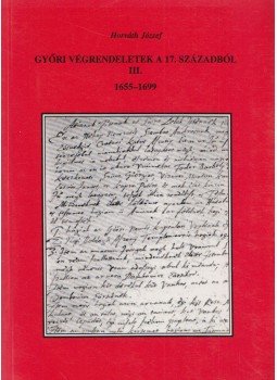 Horváth József - Győri végrendeletek a 17. századból III., Győr 1997 antikvár könyv